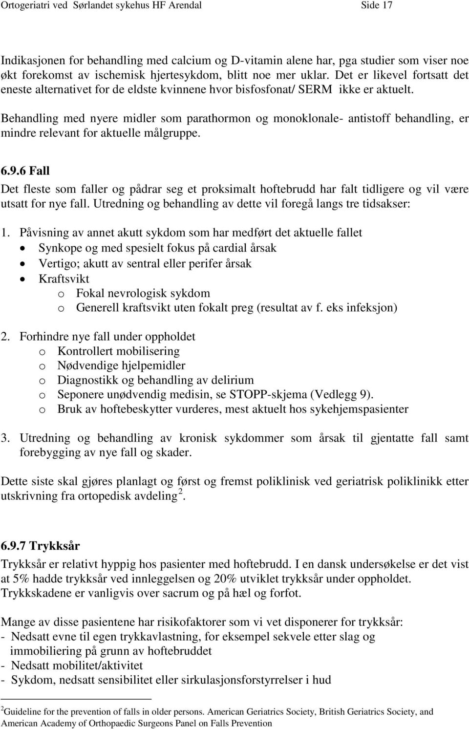 Behandling med nyere midler som parathormon og monoklonale- antistoff behandling, er mindre relevant for aktuelle målgruppe. 6.9.