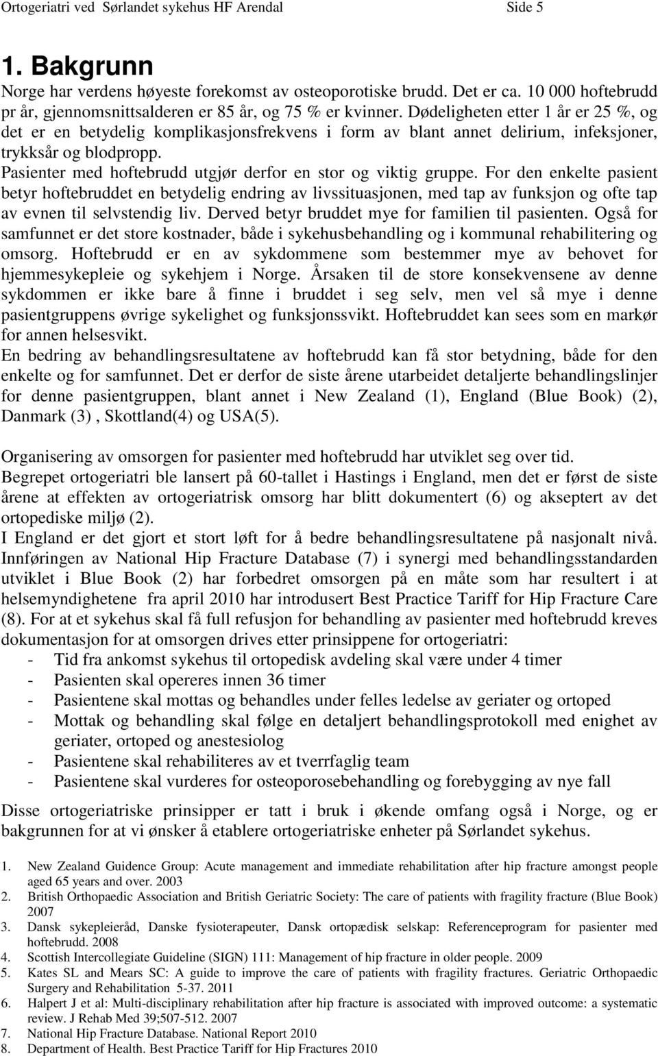 Dødeligheten etter 1 år er 25 %, og det er en betydelig komplikasjonsfrekvens i form av blant annet delirium, infeksjoner, trykksår og blodpropp.