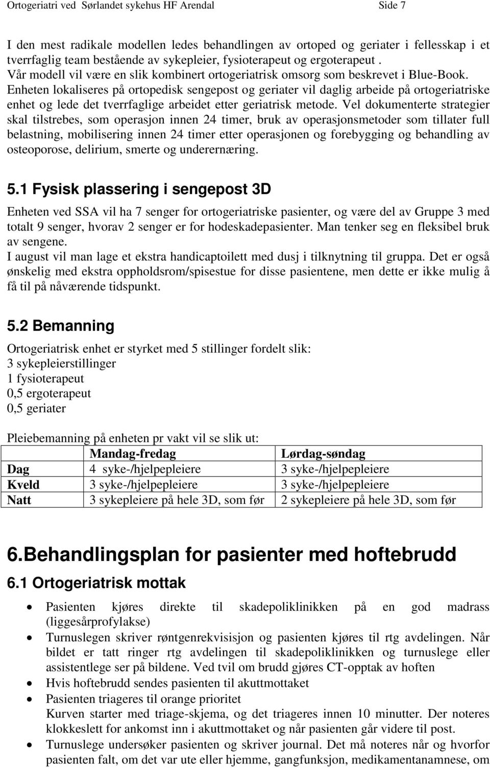 Enheten lokaliseres på ortopedisk sengepost og geriater vil daglig arbeide på ortogeriatriske enhet og lede det tverrfaglige arbeidet etter geriatrisk metode.