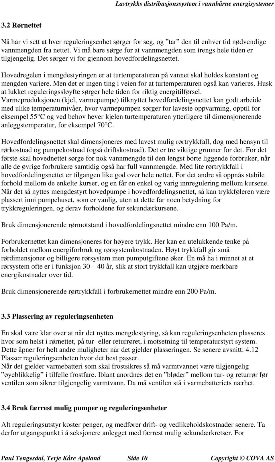 Hovedregelen i mengdestyringen er at turtemperaturen på vannet skal holdes konstant og mengden variere. Men det er ingen ting i veien for at turtemperaturen også kan varieres.