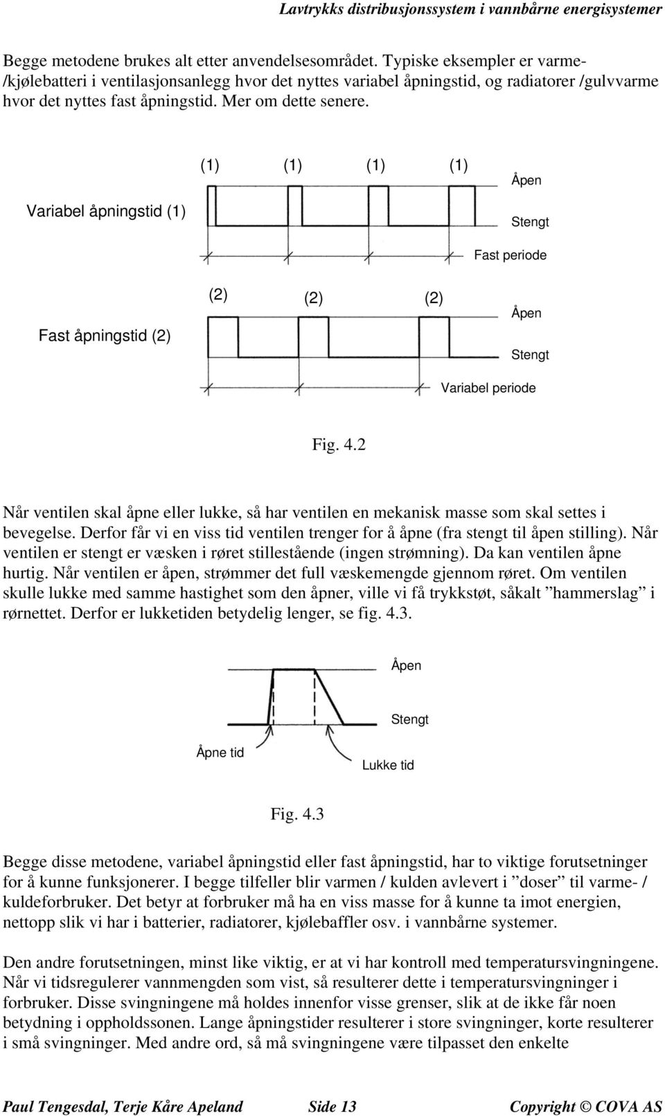 (1) (1) (1) (1) Åpen Variabel åpningstid (1) Stengt Fast periode Fast åpningstid (2) (2) (2) (2) Åpen Stengt Variabel periode Fig. 4.