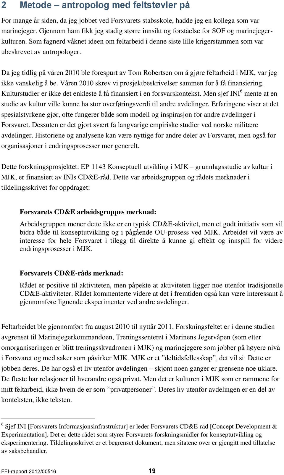 Da jeg tidlig på våren 2010 ble forespurt av Tom Robertsen om å gjøre feltarbeid i MJK, var jeg ikke vanskelig å be. Våren 2010 skrev vi prosjektbeskrivelser sammen for å få finansiering.