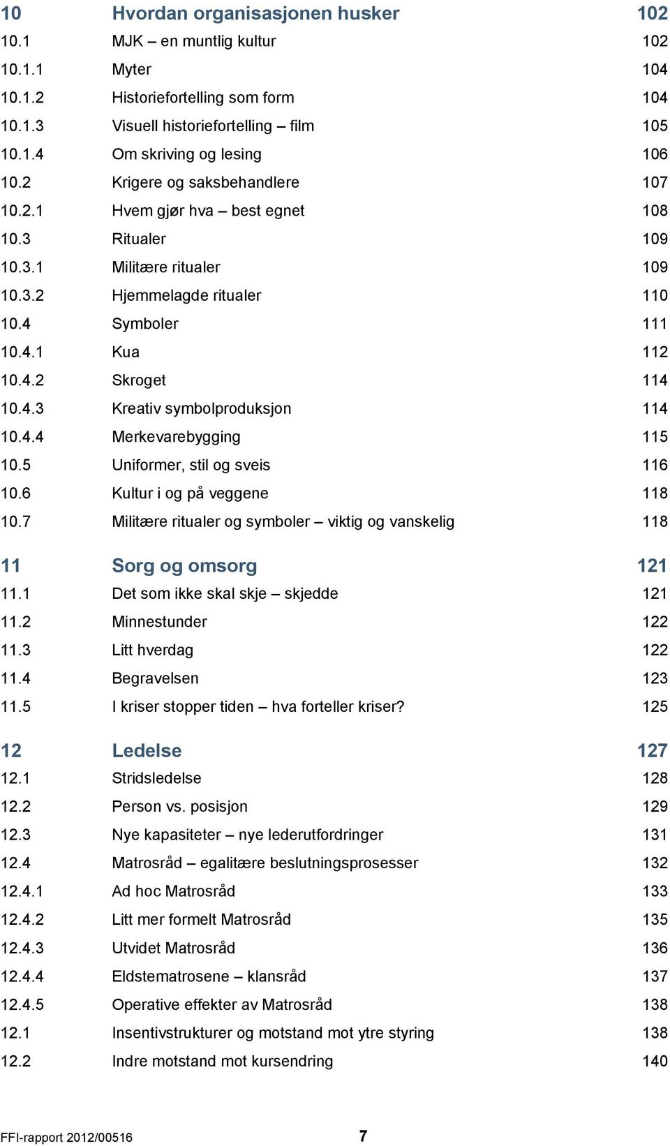 4.3 Kreativ symbolproduksjon 114 10.4.4 Merkevarebygging 115 10.5 Uniformer, stil og sveis 116 10.6 Kultur i og på veggene 118 10.