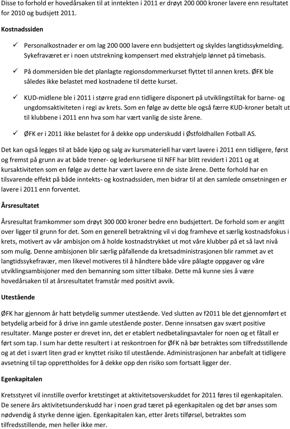 På dommersiden ble det planlagte regionsdommerkurset flyttet til annen krets. ØFK ble således ikke belastet med kostnadene til dette kurset.