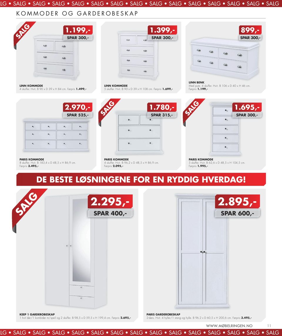 970,- PARIS GARDEROBESKAP 2-dørs. Hvit. 4 hyller/1 stang og hylle. B 96,2 x D 60,5 x H 200,6 cm. Førpris 3.495,- 1.780,- SPAR 525,- 1.695,- PARIS KOMMODE 8 skuffer. Hvit. B 183,4 x D 48,5 x H 86,9 cm.