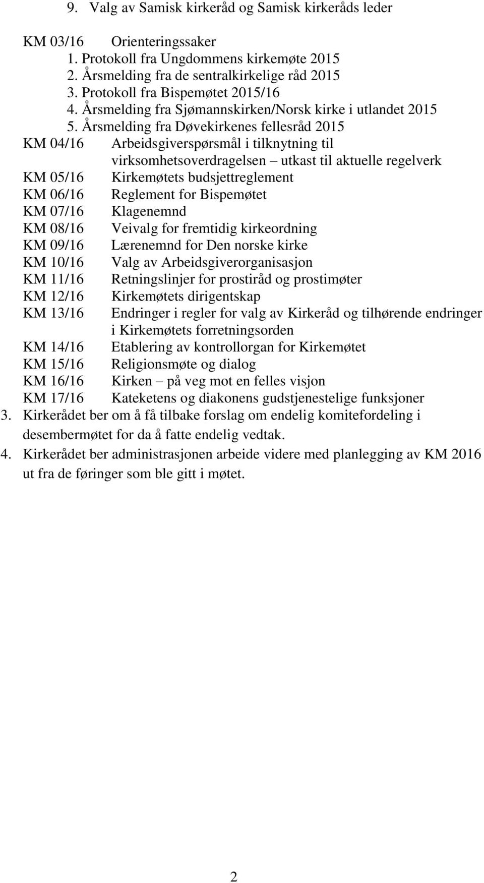 Årsmelding fra Døvekirkenes fellesråd 2015 KM 04/16 Arbeidsgiverspørsmål i tilknytning til virksomhetsoverdragelsen utkast til aktuelle regelverk KM 05/16 Kirkemøtets budsjettreglement KM 06/16