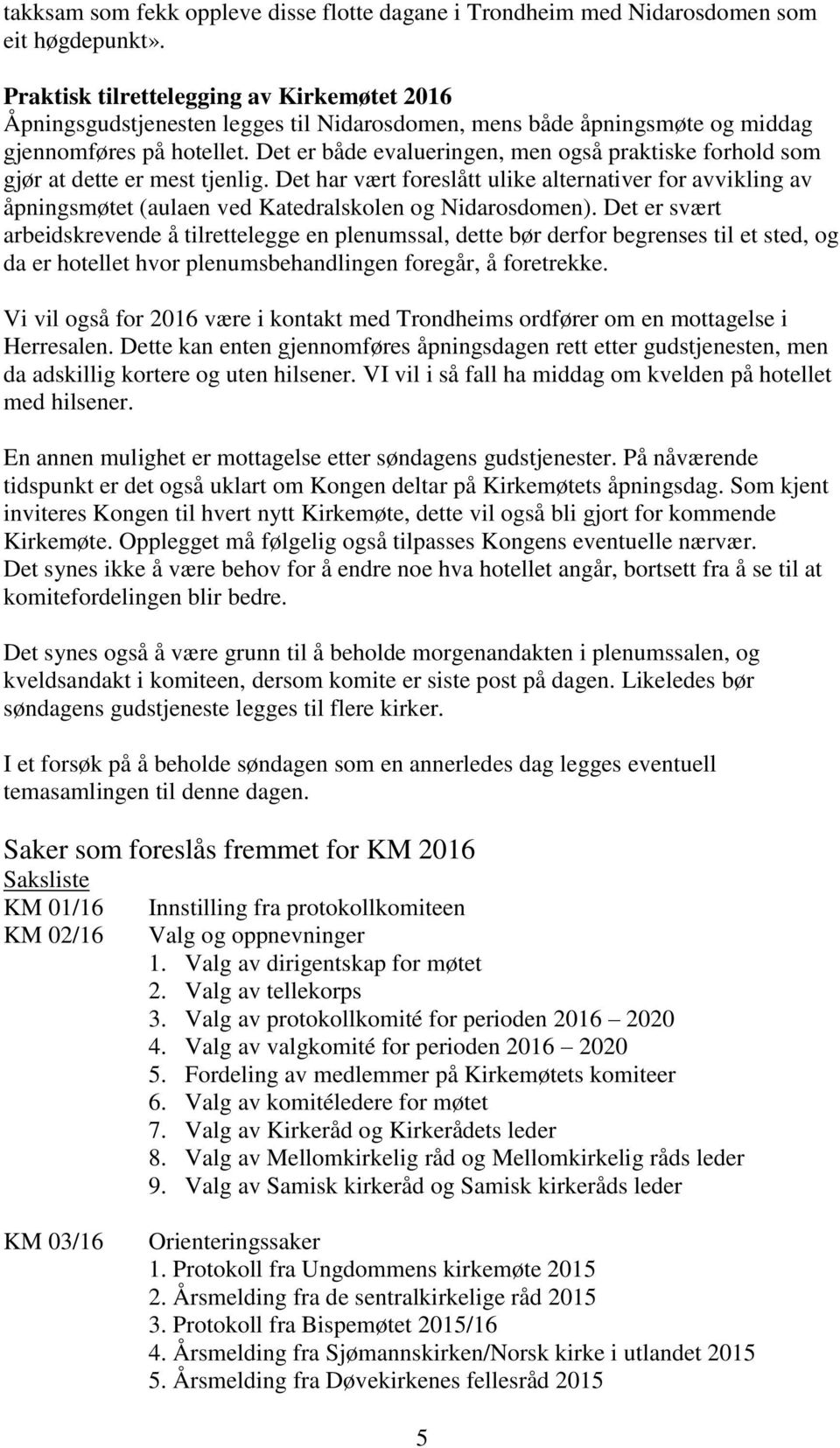 Det er både evalueringen, men også praktiske forhold som gjør at dette er mest tjenlig.