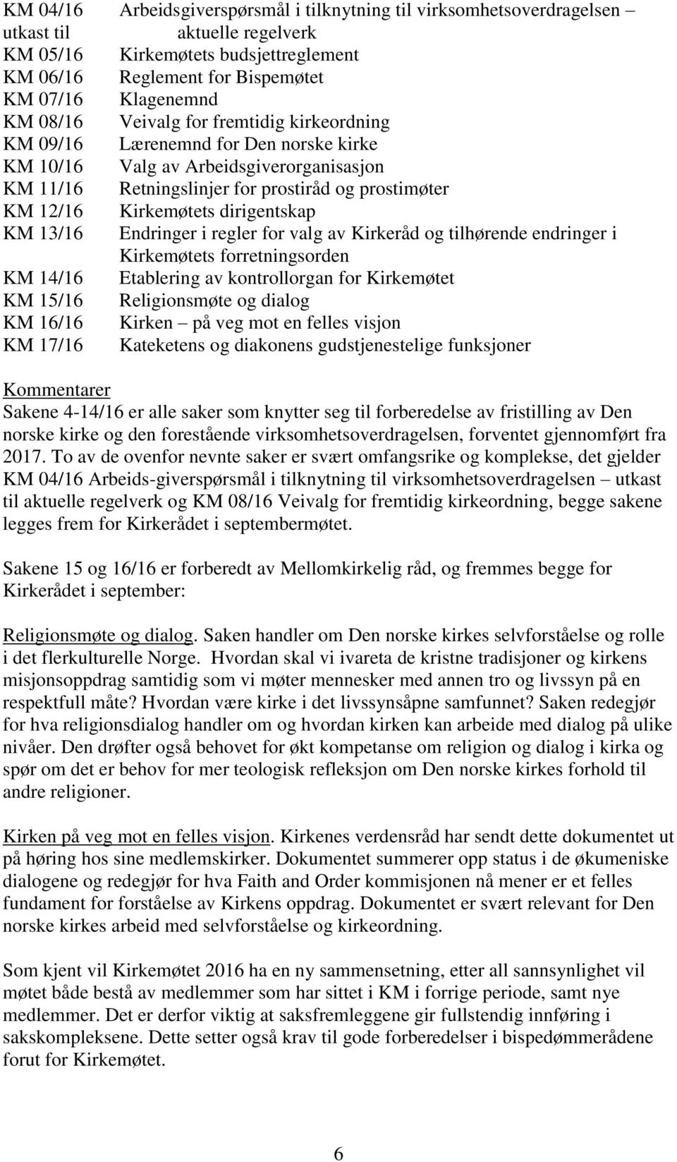 dirigentskap KM 13/16 Endringer i regler for valg av Kirkeråd og tilhørende endringer i Kirkemøtets forretningsorden KM 14/16 Etablering av kontrollorgan for Kirkemøtet KM 15/16 Religionsmøte og