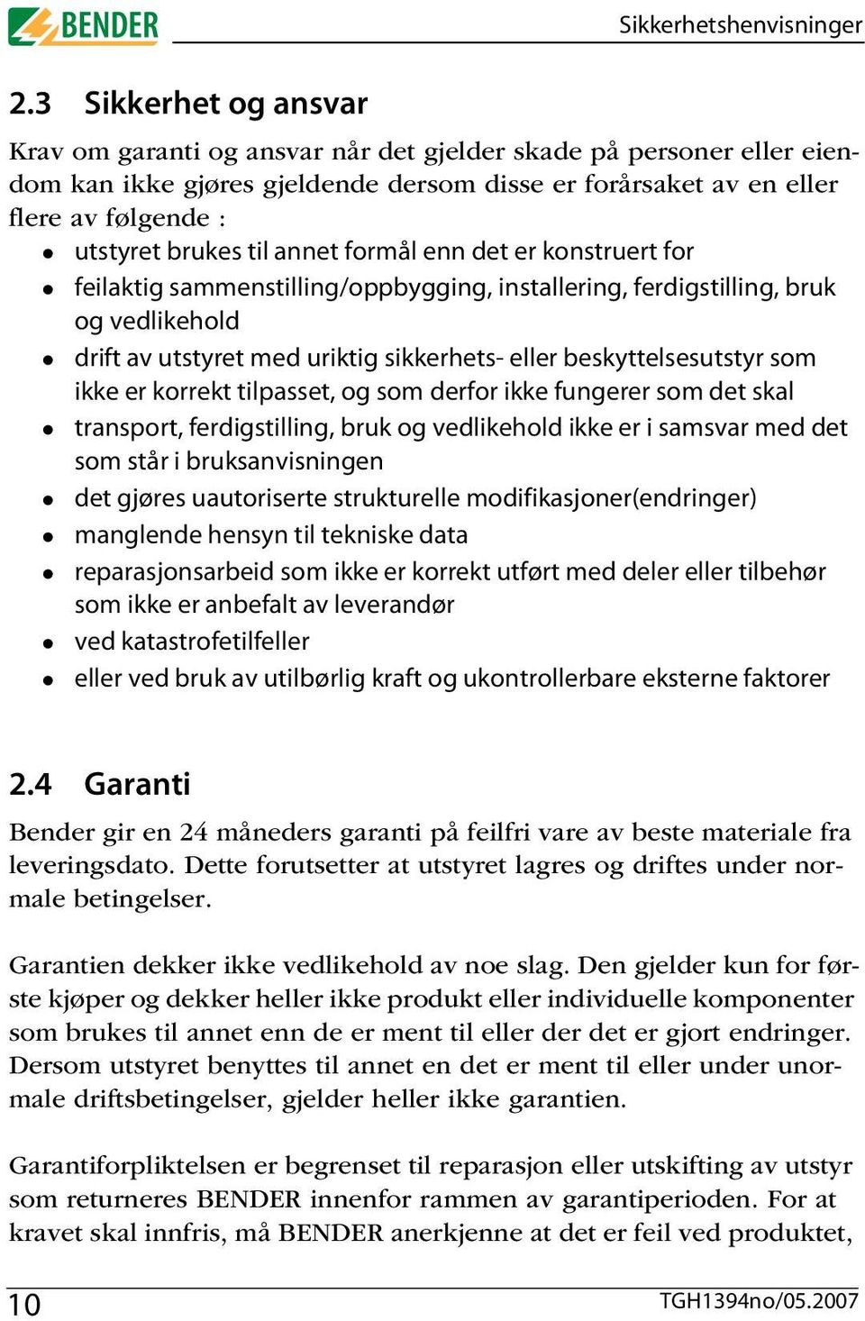 til annet formål enn det er konstruert for feilaktig sammenstilling/oppbygging, installering, ferdigstilling, bruk og vedlikehold drift av utstyret med uriktig sikkerhets- eller beskyttelsesutstyr