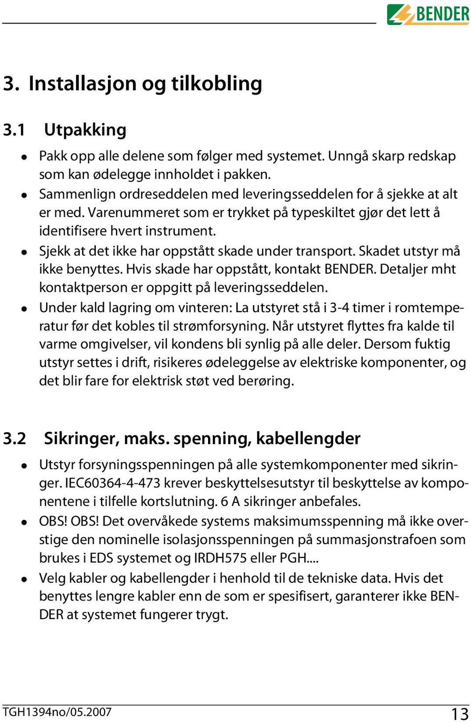 Sjekk at det ikke har oppstått skade under transport. Skadet utstyr må ikke benyttes. Hvis skade har oppstått, kontakt BENDER. Detaljer mht kontaktperson er oppgitt på leveringsseddelen.