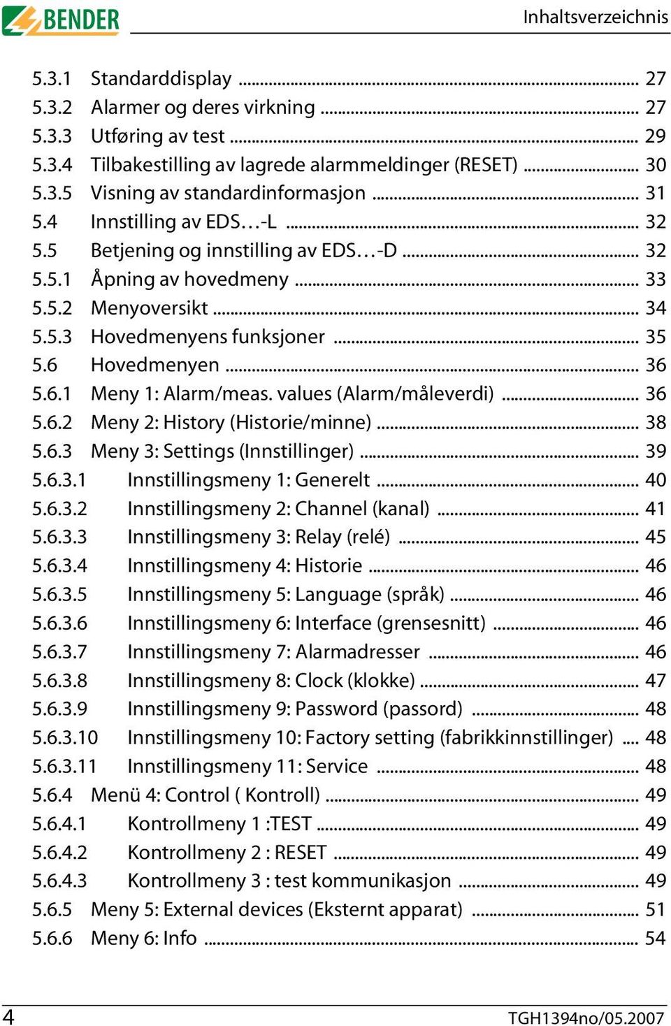 6.1 Meny 1: Alarm/meas. values (Alarm/måleverdi)... 36 5.6.2 Meny 2: History (Historie/minne)... 38 5.6.3 Meny 3: Settings (Innstillinger)... 39 5.6.3.1 Innstillingsmeny 1: Generelt... 40 5.6.3.2 Innstillingsmeny 2: Channel (kanal).