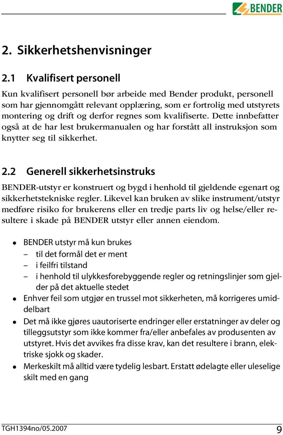 som kvalifiserte. Dette innbefatter også at de har lest brukermanualen og har forstått all instruksjon som knytter seg til sikkerhet. 2.