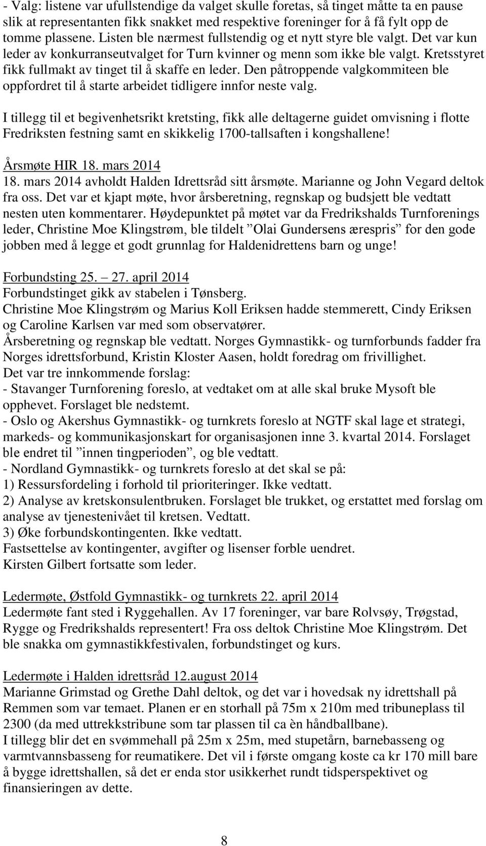 Kretsstyret fikk fullmakt av tinget til å skaffe en leder. Den påtroppende valgkommiteen ble oppfordret til å starte arbeidet tidligere innfor neste valg.