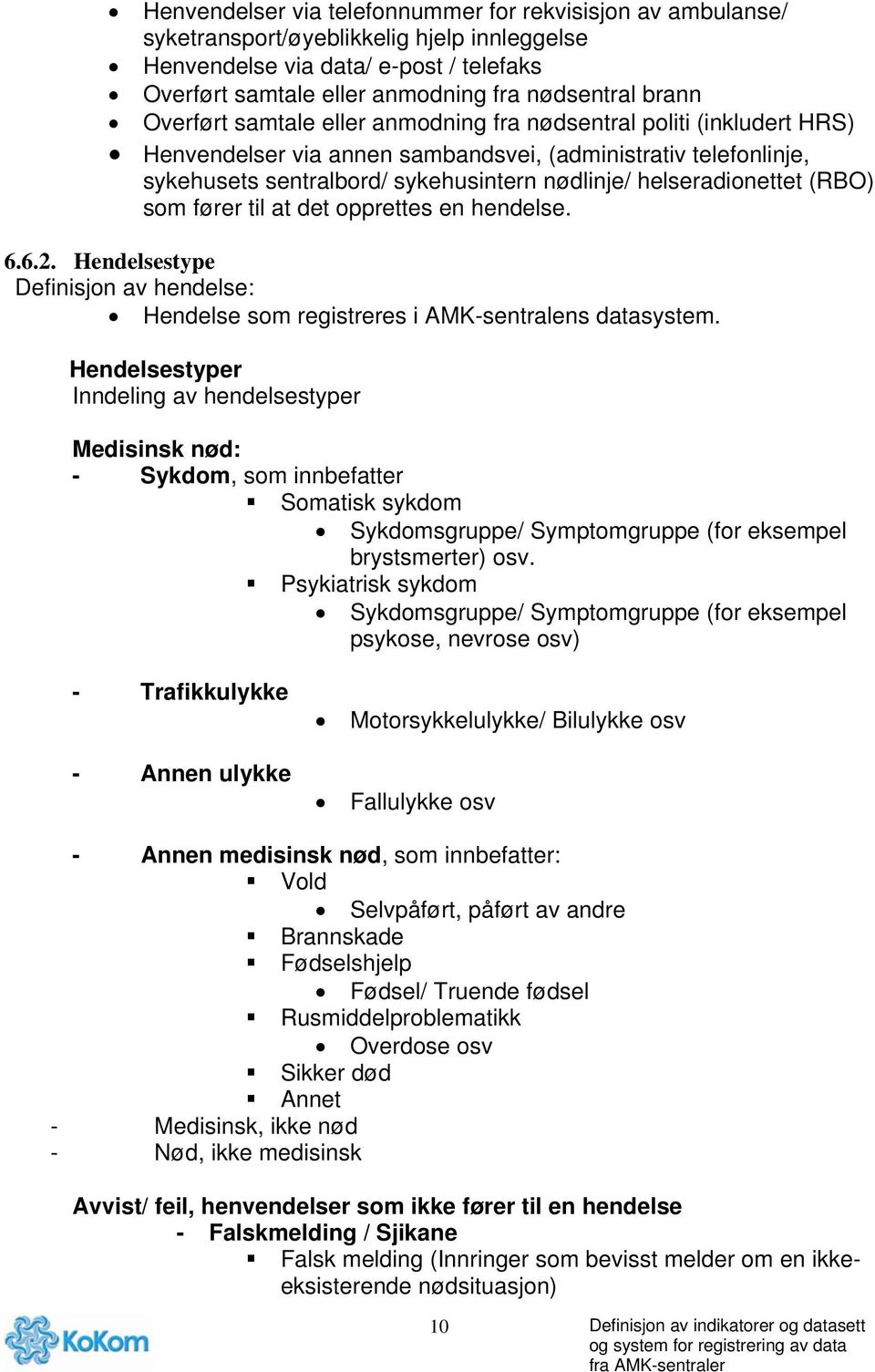 helseradionettet (RBO) som fører til at det opprettes en hendelse. 6.6.2. Hendelsestype Definisjon av hendelse: Hendelse som registreres i AMK-sentralens datasystem.