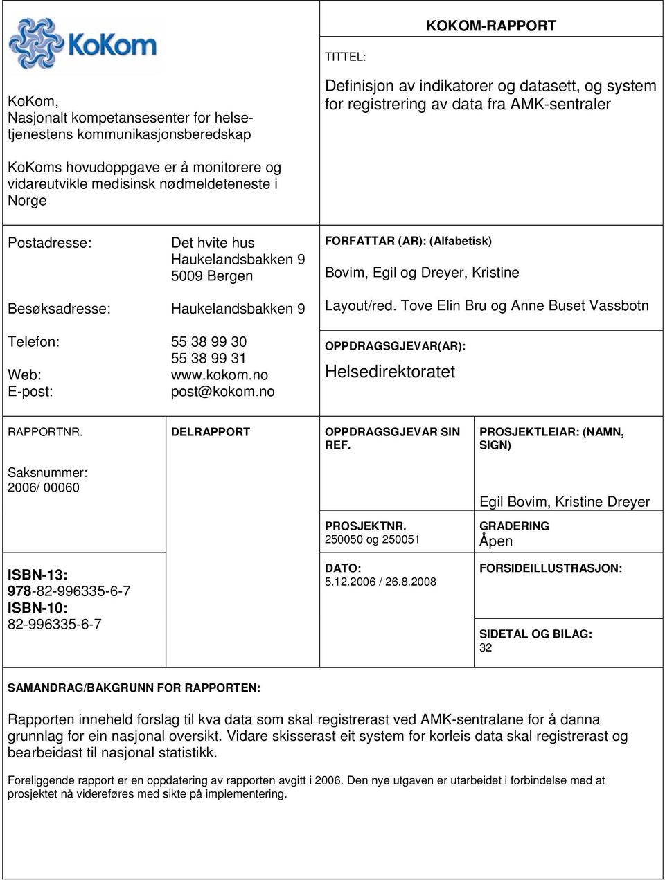 www.kokom.no post@kokom.no FORFATTAR (AR): (Alfabetisk) Bovim, Egil og Dreyer, Kristine Layout/red. Tove Elin Bru og Anne Buset Vassbotn OPPDRAGSGJEVAR(AR): Helsedirektoratet RAPPORTNR.