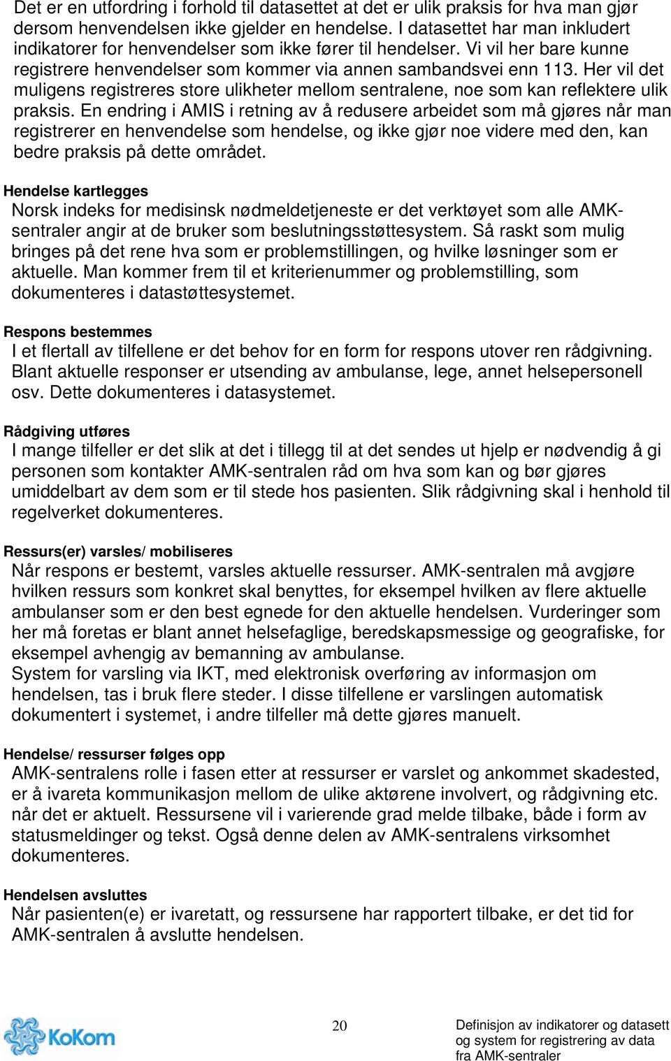 Her vil det muligens registreres store ulikheter mellom sentralene, noe som kan reflektere ulik praksis.