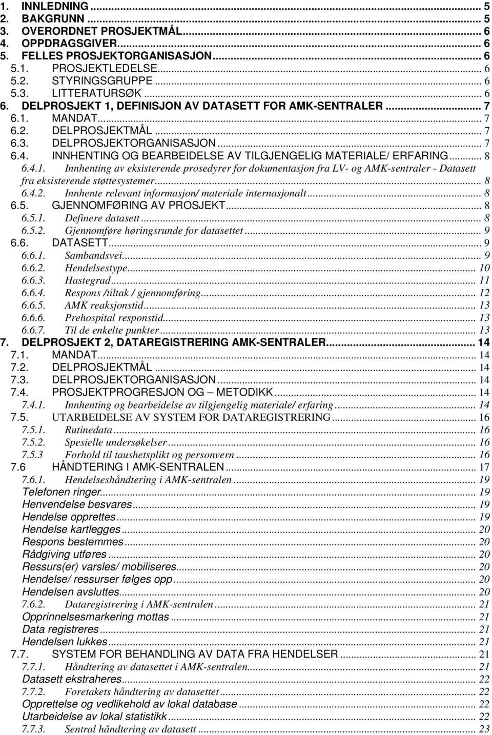 INNHENTING OG BEARBEIDELSE AV TILGJENGELIG MATERIALE/ ERFARING... 8 6.4.1. Innhenting av eksisterende prosedyrer for dokumentasjon fra LV- og AMK-sentraler - Datasett fra eksisterende støttesystemer.