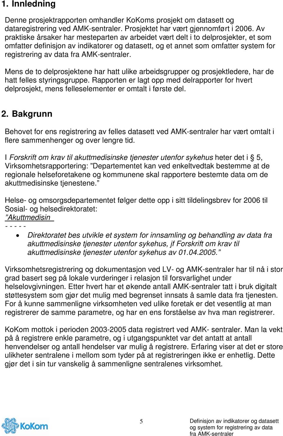 Mens de to delprosjektene har hatt ulike arbeidsgrupper og prosjektledere, har de hatt felles styringsgruppe.