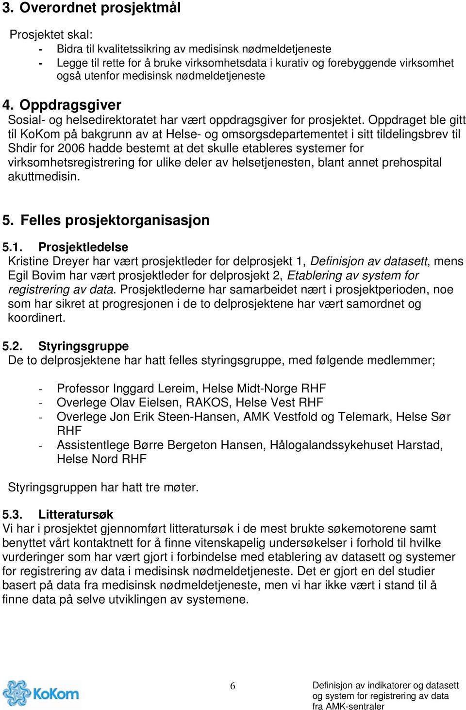 Oppdraget ble gitt til KoKom på bakgrunn av at Helse- og omsorgsdepartementet i sitt tildelingsbrev til Shdir for 2006 hadde bestemt at det skulle etableres systemer for virksomhetsregistrering for