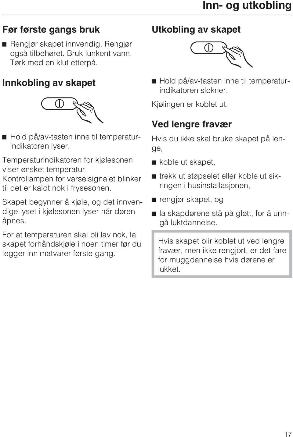 Kontrollampen for varselsignalet blinker til det er kaldt nok i frysesonen. Skapet begynner å kjøle, og det innvendige lyset i kjølesonen lyser når døren åpnes.