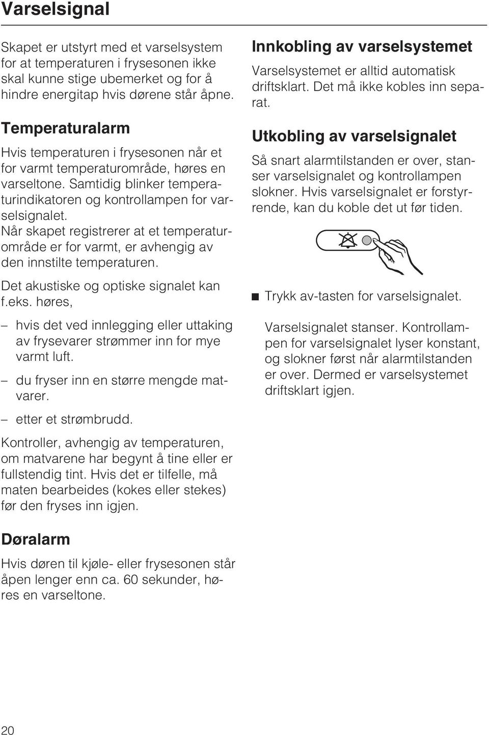 Når skapet registrerer at et temperaturområde er for varmt, er avhengig av den innstilte temperaturen. Det akustiske og optiske signalet kan f.eks.