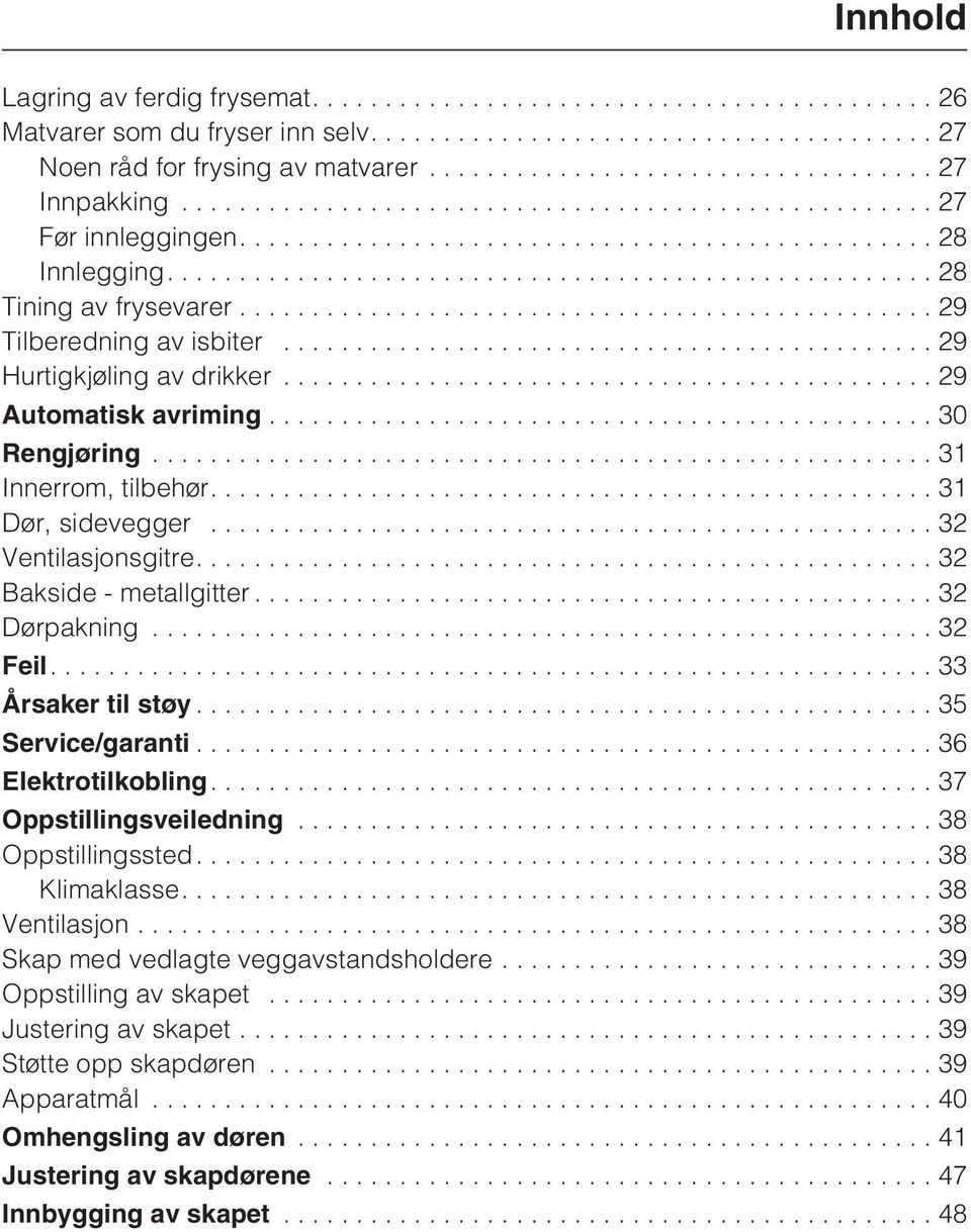 .. 32 Dørpakning...32 Feil....33 Årsaker til støy...35 Service/garanti...36 Elektrotilkobling....37 Oppstillingsveiledning...38 Oppstillingssted....38 Klimaklasse....38 Ventilasjon.