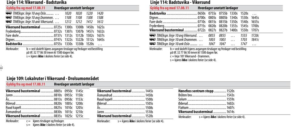 .. 0737s 1312s 1312b 1502s 1637s Dignes... 0747s 1322s 1322b 1512s 1645s Badstuvika... 0755s 1330s 1330b 1520s... Merknader: b = ved skolefri kjøres avgangen tirsdager og fredager ved bestilling på tlf.