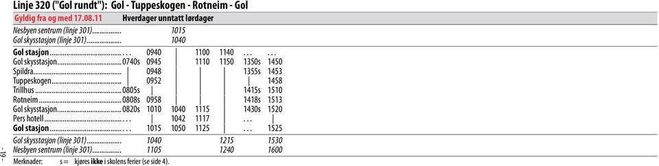 .. 0948 1355s 1453 Tuppeskogen... 0952 1458 Trillhus... 0805s 1415s 1510 Rotneim... 0808s 0958 1418s 1513 Gol skysstasjon... 0820s 1010 1040 1115 1430s 1520 Pers hotell.