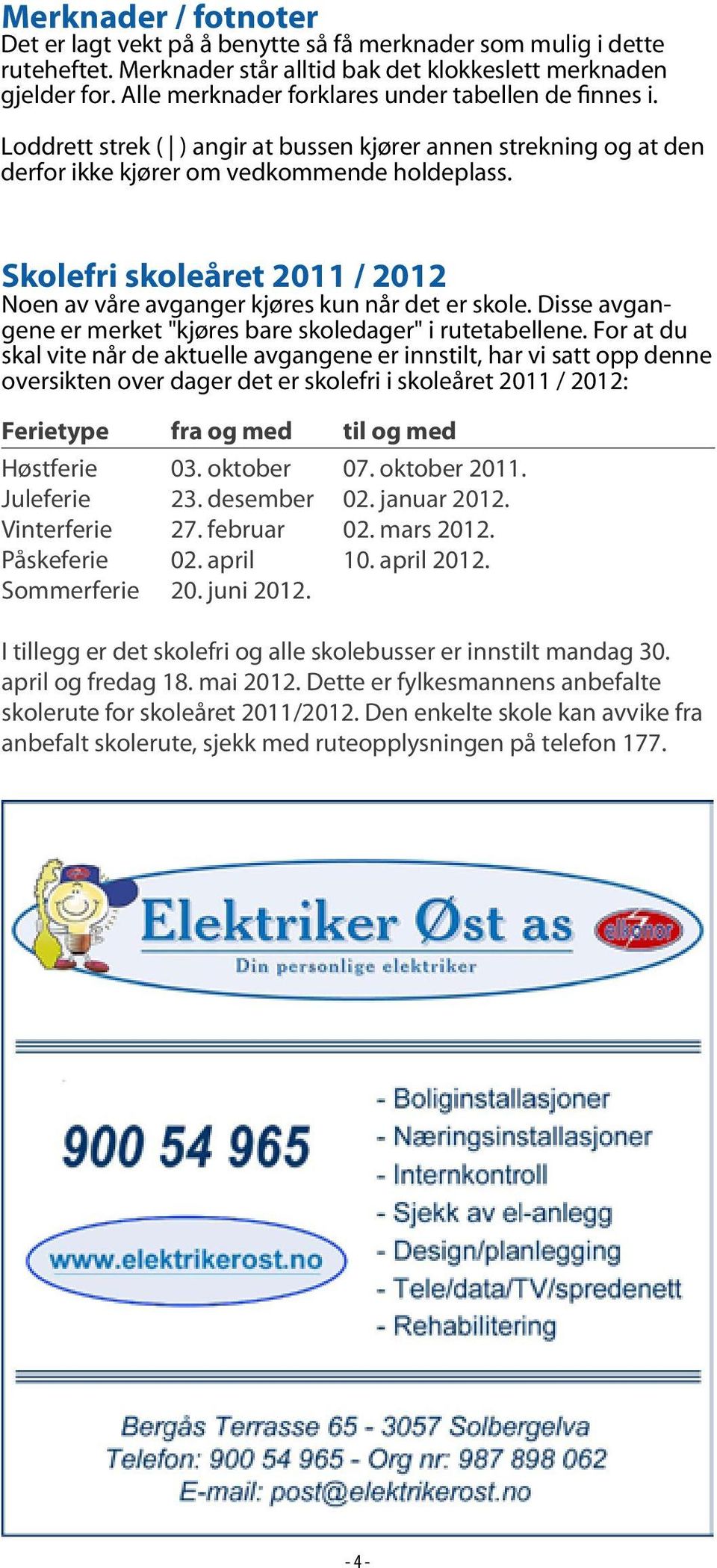 Skolefri skoleåret 2011 / 2012 Noen av våre avganger kjøres kun når det er skole. Disse avgangene er merket "kjøres bare skoledager" i rutetabellene.