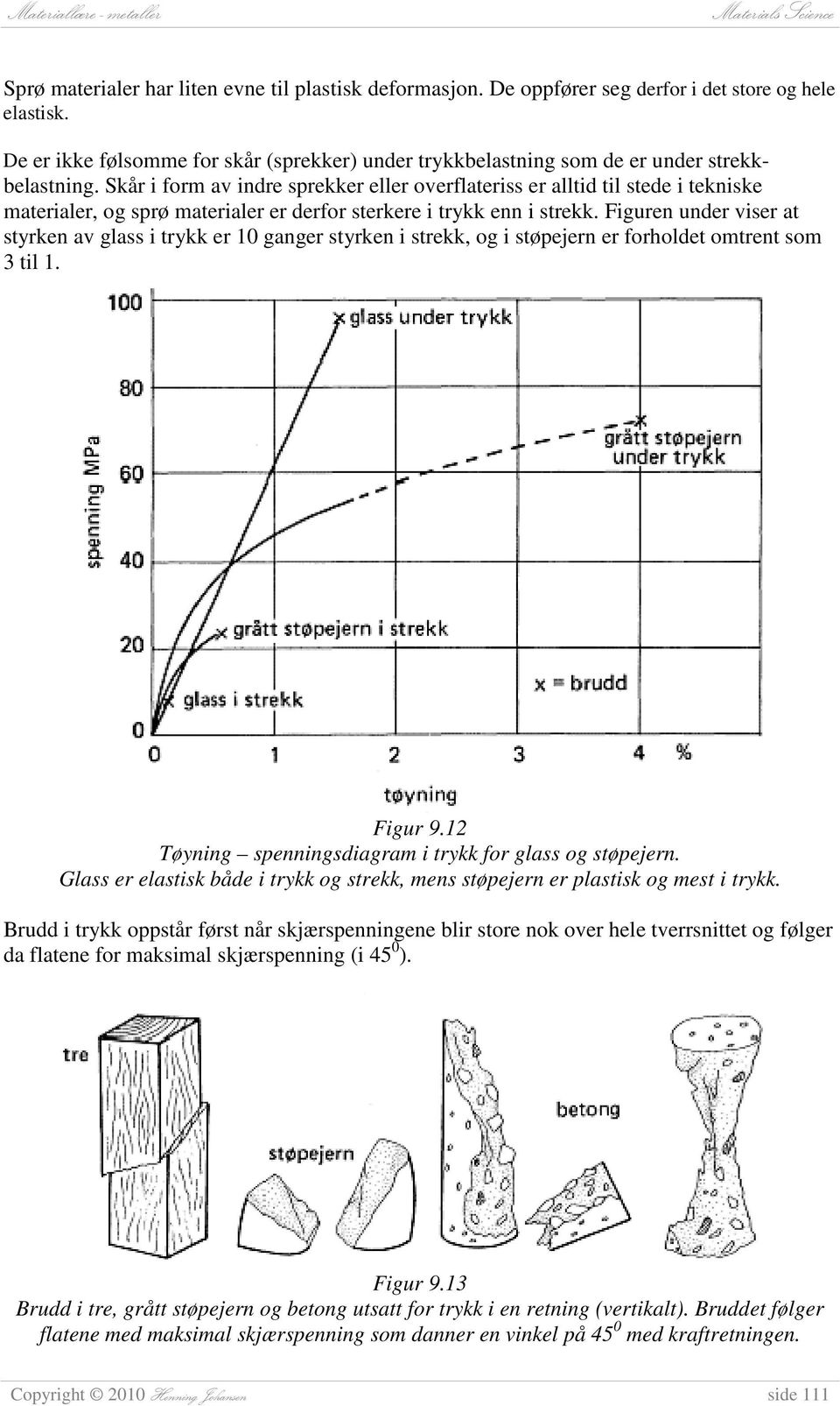 Skår i form av indre sprekker eller overflateriss er alltid til stede i tekniske materialer, og sprø materialer er derfor sterkere i trykk enn i strekk.