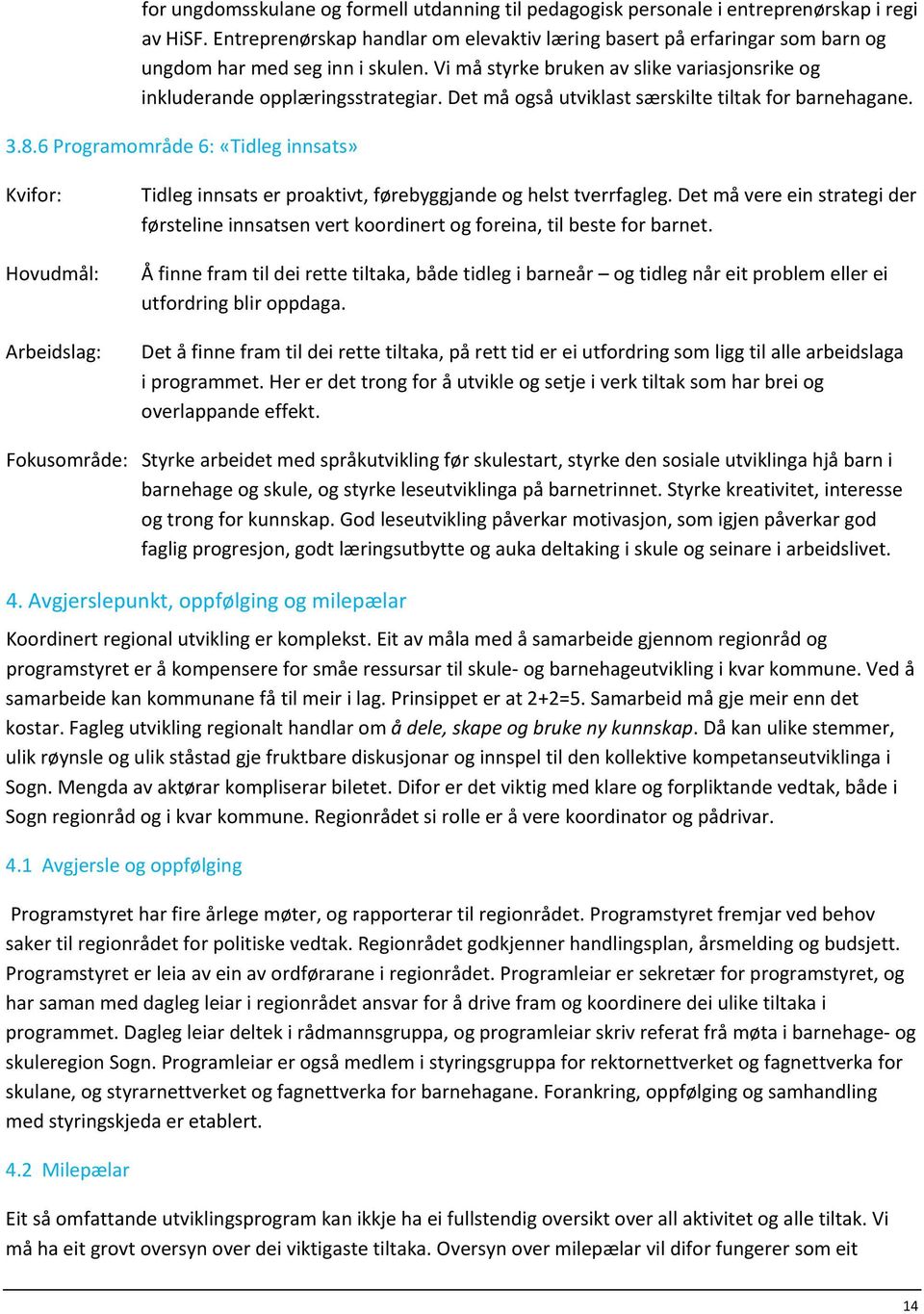 Det må også utviklast særskilte tiltak for barnehagane. 3.8.6 Programområde 6: «Tidleg innsats» Kvifor: Hovudmål: Arbeidslag: Tidleg innsats er proaktivt, førebyggjande og helst tverrfagleg.