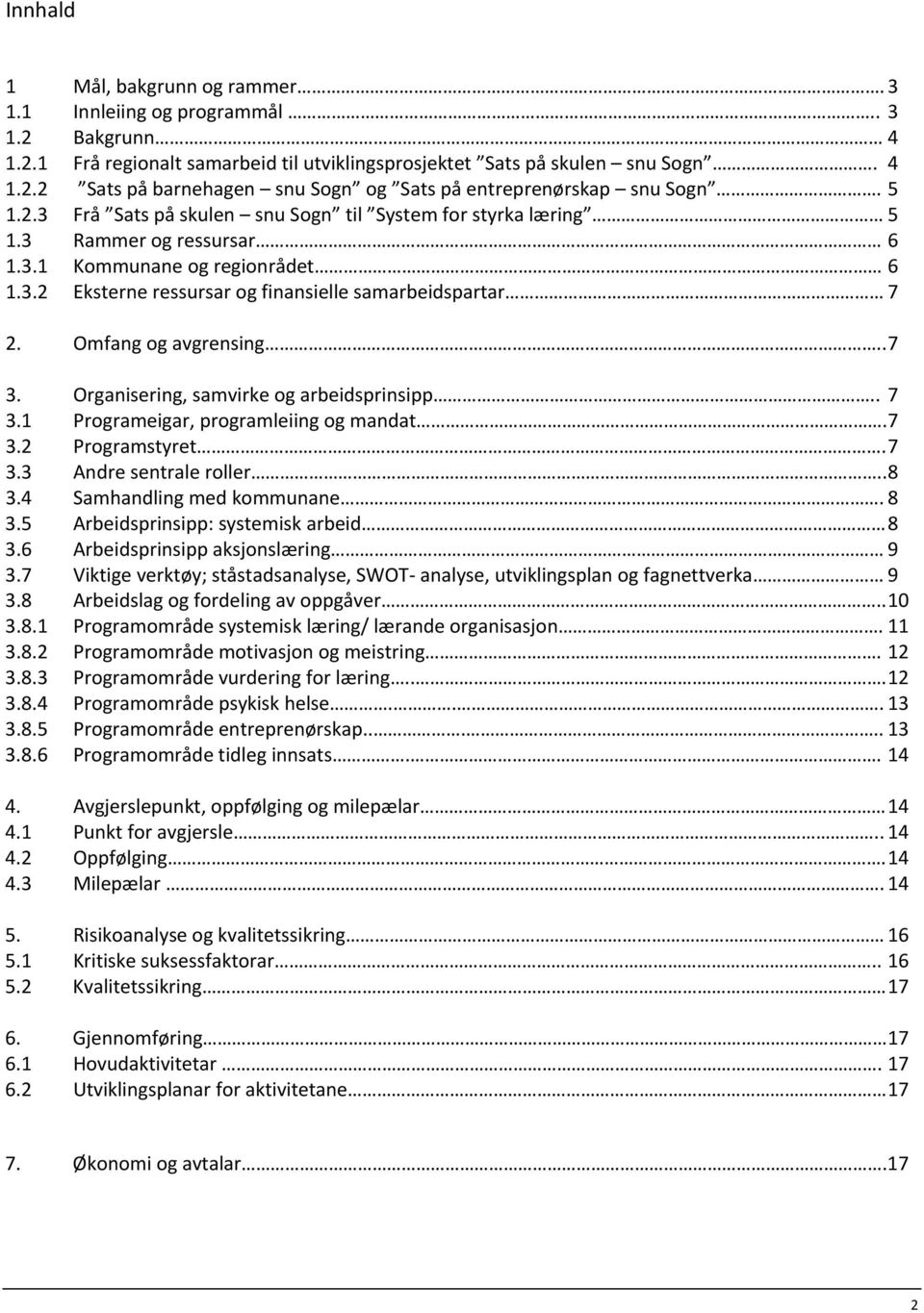 Omfang og avgrensing.. 7 3. Organisering, samvirke og arbeidsprinsipp.. 7 3.1 Programeigar, programleiing og mandat. 7 3.2 Programstyret. 7 3.3 Andre sentrale roller..8 3.4 Samhandling med kommunane.