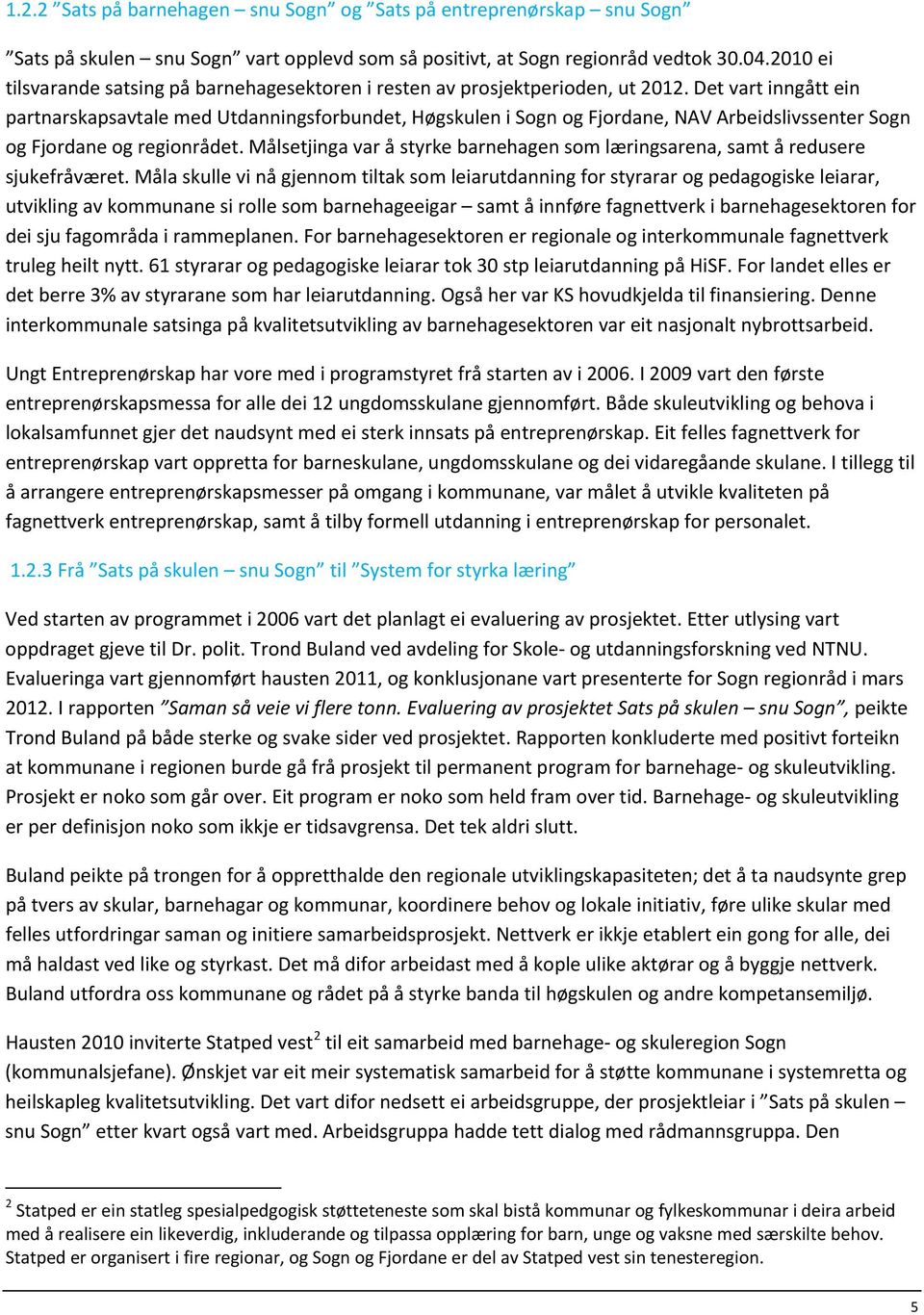 Det vart inngått ein partnarskapsavtale med Utdanningsforbundet, Høgskulen i Sogn og Fjordane, NAV Arbeidslivssenter Sogn og Fjordane og regionrådet.