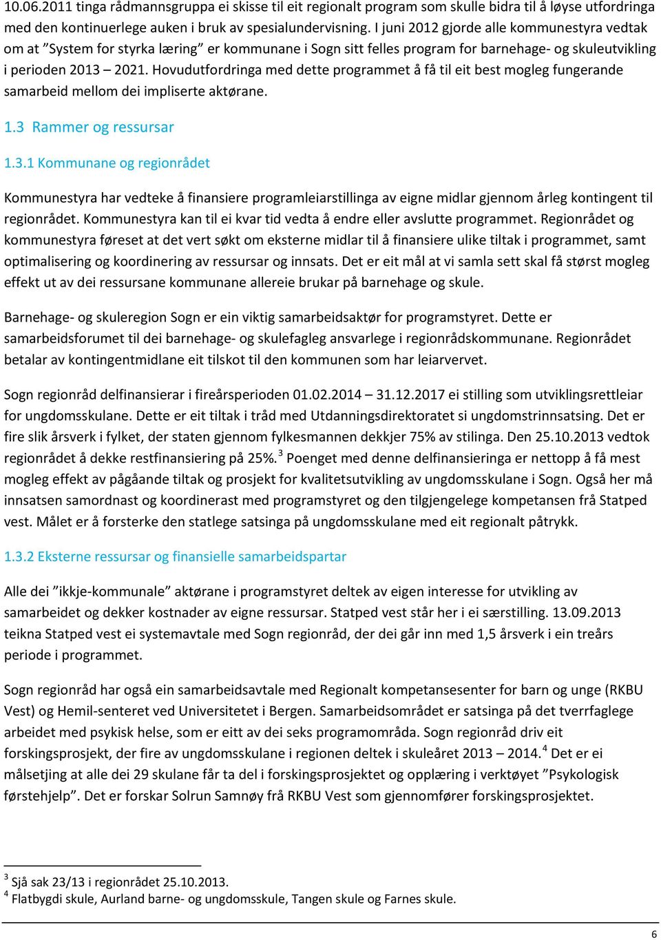 Hovudutfordringa med dette programmet å få til eit best mogleg fungerande samarbeid mellom dei impliserte aktørane. 1.3 