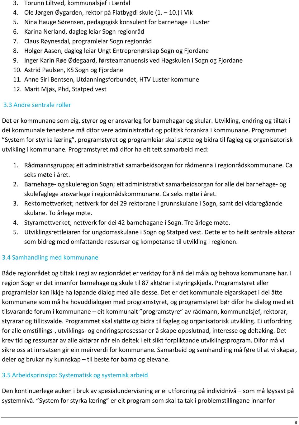 Inger Karin Røe Ødegaard, førsteamanuensis ved Høgskulen i Sogn og Fjordane 10. Astrid Paulsen, KS Sogn og Fjordane 11. Anne Siri Bentsen, Utdanningsforbundet, HTV Luster kommune 12.