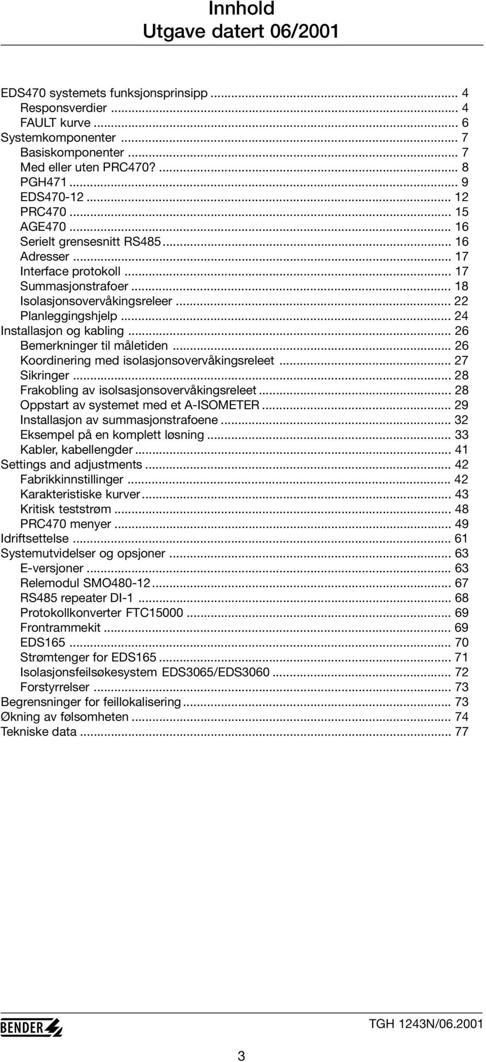 .. 24 Installasjon og kabling... 26 Bemerkninger til måletiden... 26 Koordinering med isolasjonsovervåkingsreleet... 27 Sikringer... 28 Frakobling av isolsasjonsovervåkingsreleet.