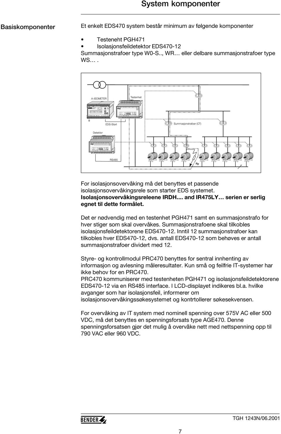 A0 SLAVE STOP 1 0 10mA MASTER A B GND IN1 IN2 IN3 E GENERATO System komponenter Basiskomponenter Et enkelt EDS470 system består minimum av følgende komponenter Testeneht PGH471 Isolasjonsfeildetektor