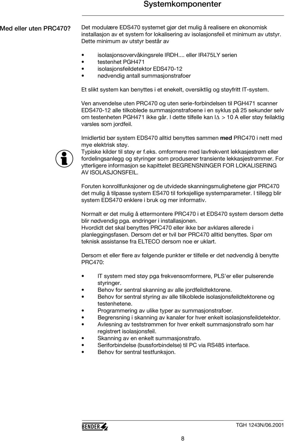 .. eller IR475LY serien testenhet PGH471 isolasjonsfeildetektor EDS470-12 nødvendig antall summasjonstrafoer Et slikt system kan benyttes i et enekelt, oversiktlig og støyfritt IT-system.