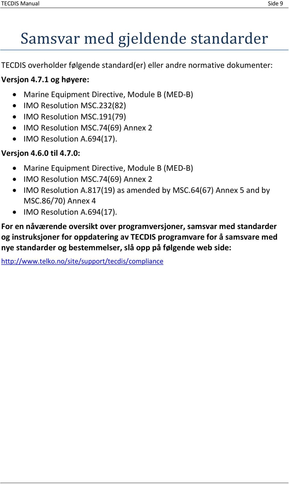 74(69) Annex 2 IMO Resolution A.817(19) as amended by MSC.64(67) Annex 5 and by MSC.86/70) Annex 4 IMO Resolution A.694(17).