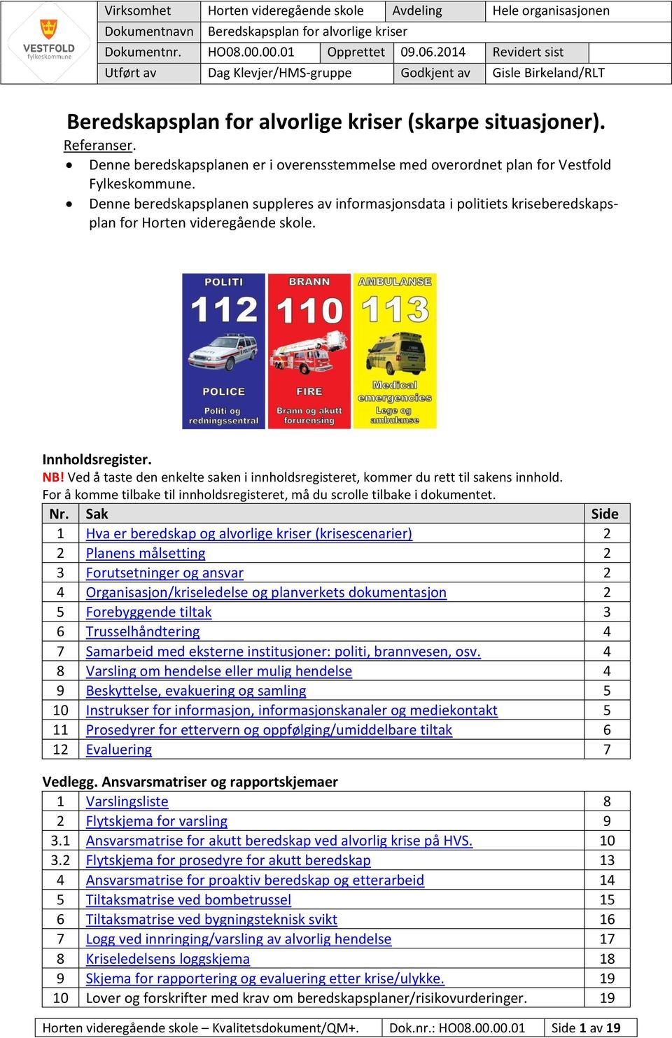 Denne beredskapsplanen er i overensstemmelse med overordnet plan for Vestfold Fylkeskommune.