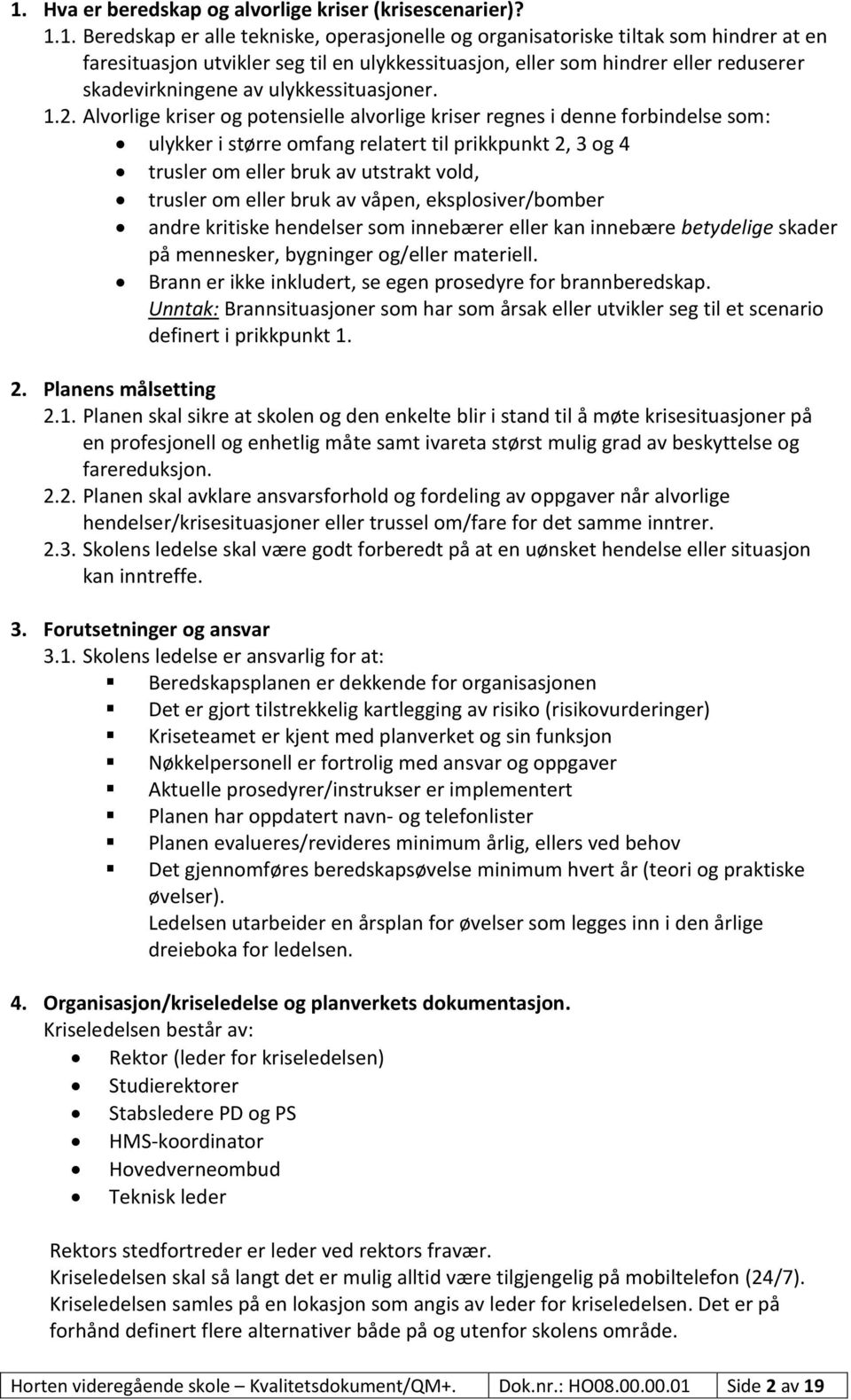 Alvorlige kriser og potensielle alvorlige kriser regnes i denne forbindelse som: ulykker i større omfang relatert til prikkpunkt 2, 3 og 4 trusler om eller bruk av utstrakt vold, trusler om eller