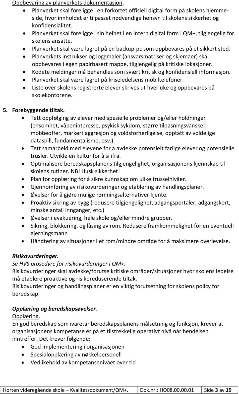 Planverket skal foreligge i sin helhet i en intern digital form i QM+, tilgjengelig for skolens ansatte. Planverket skal være lagret på en backup-pc som oppbevares på et sikkert sted.