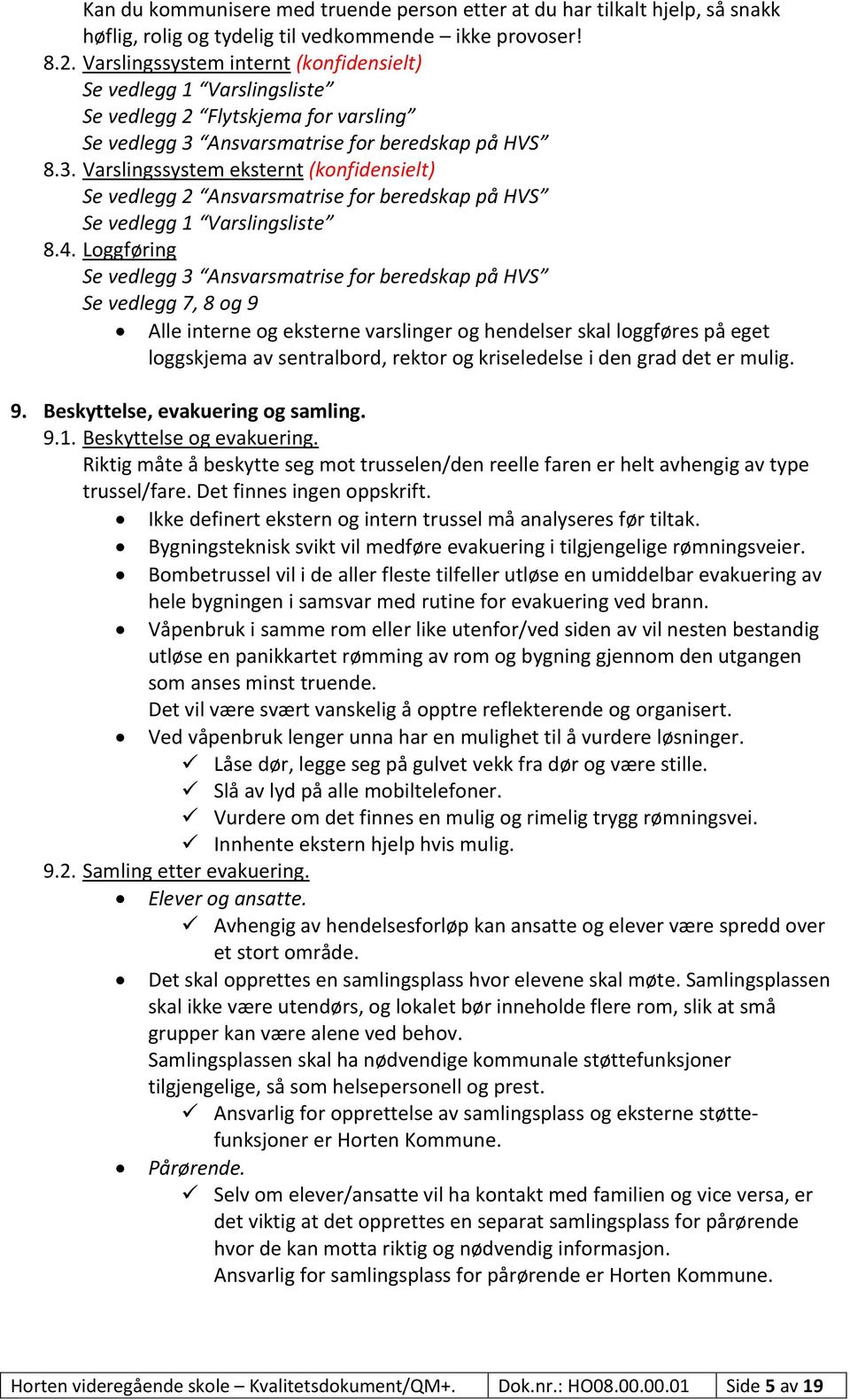 Ansvarsmatrise for beredskap på HVS 8.3. Varslingssystem eksternt (konfidensielt) Se vedlegg 2 Ansvarsmatrise for beredskap på HVS Se vedlegg 1 Varslingsliste 8.4.