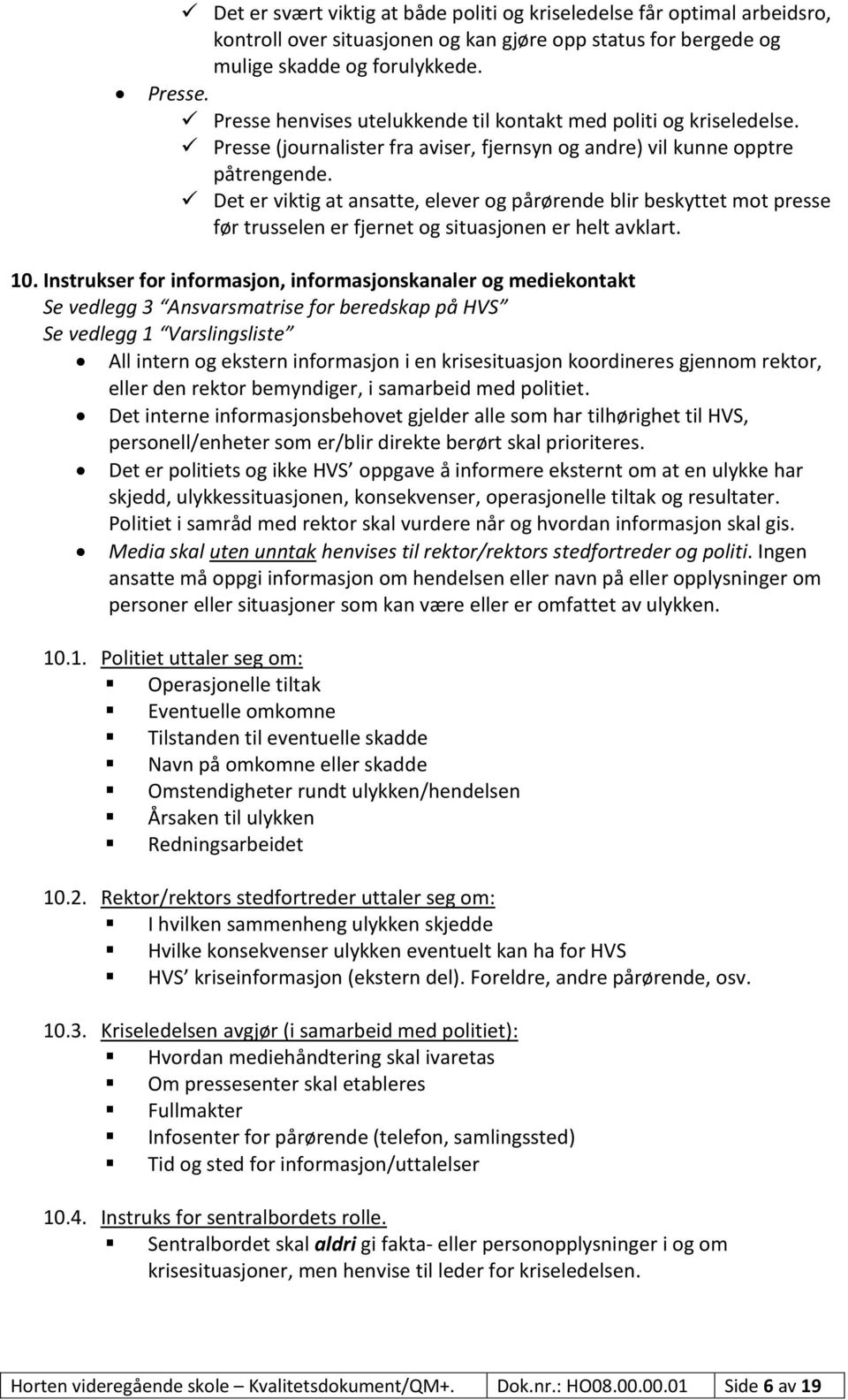 Det er viktig at ansatte, elever og pårørende blir beskyttet mot presse før trusselen er fjernet og situasjonen er helt avklart. 10.
