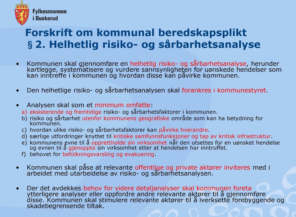 inntreffe i kommunen og hvordan disse kan påvirke kommunen. Den helhetlige risiko- og sårbarhetsanalysen skal forankres i kommunestyret.