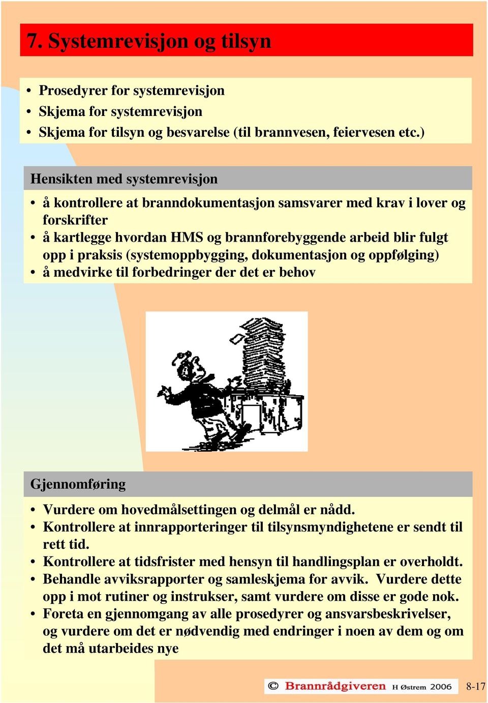 (systemoppbygging, dokumentasjon og oppfølging) å medvirke til forbedringer der det er behov Gjennomføring Vurdere om hovedmålsettingen og delmål er nådd.