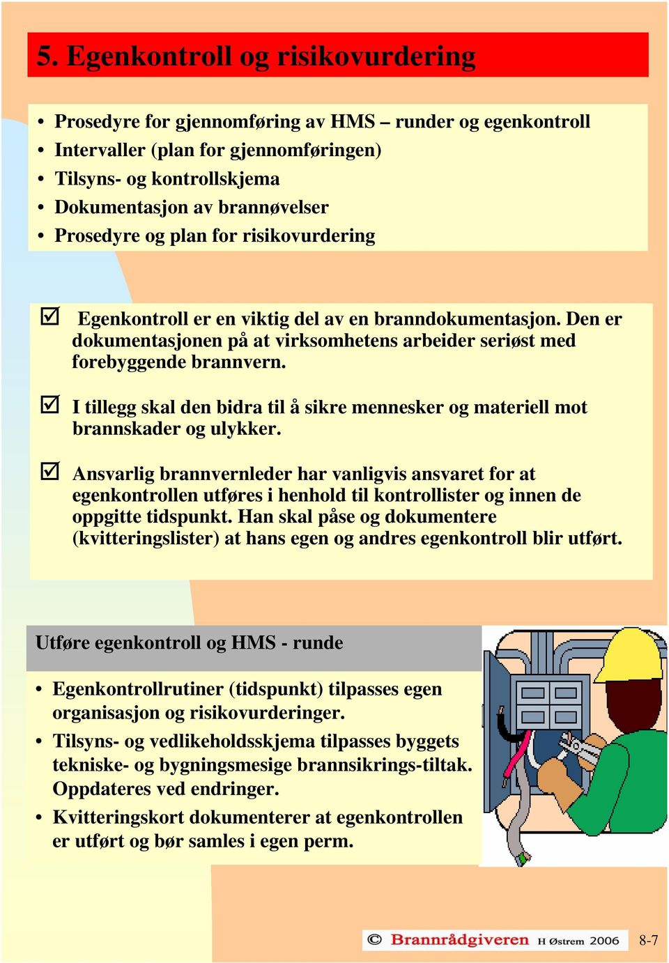 I tillegg skal den bidra til å sikre mennesker og materiell mot brannskader og ulykker.