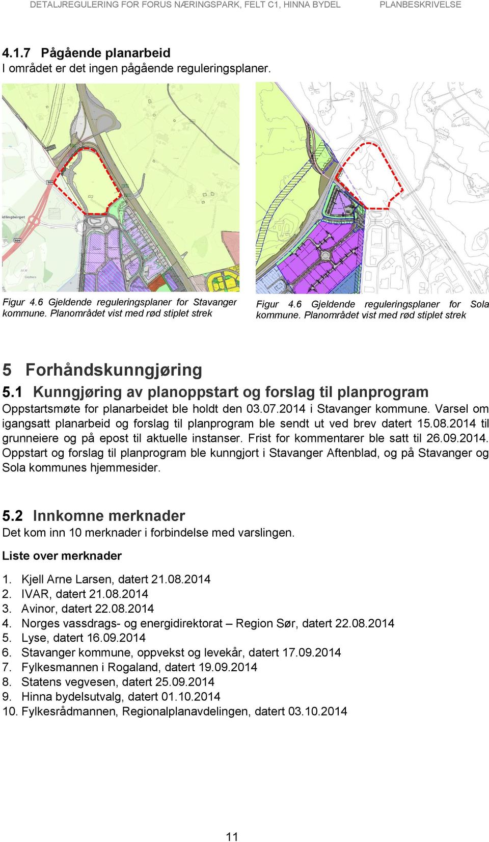 1 Kunngjøring av planoppstart og forslag til planprogram Oppstartsmøte for planarbeidet ble holdt den 03.07.2014 i Stavanger kommune.