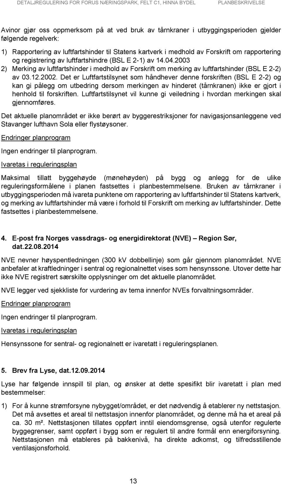 Det er Luftfartstilsynet som håndhever denne forskriften (BSL E 2-2) og kan gi pålegg om utbedring dersom merkingen av hinderet (tårnkranen) ikke er gjort i henhold til forskriften.