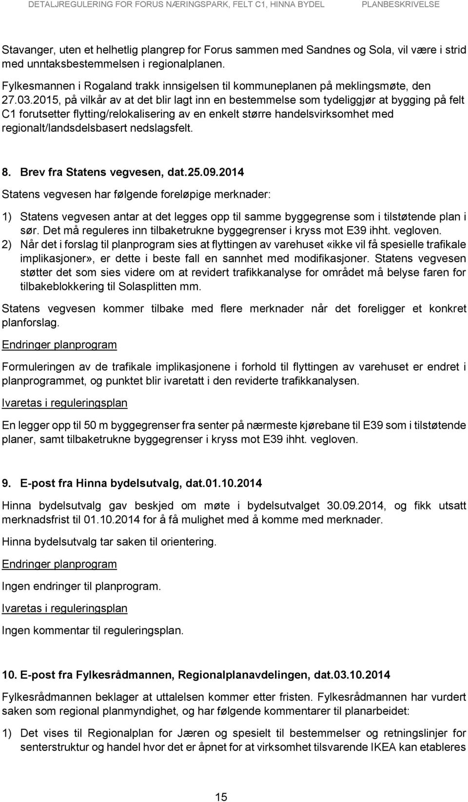 2015, på vilkår av at det blir lagt inn en bestemmelse som tydeliggjør at bygging på felt C1 forutsetter flytting/relokalisering av en enkelt større handelsvirksomhet med regionalt/landsdelsbasert